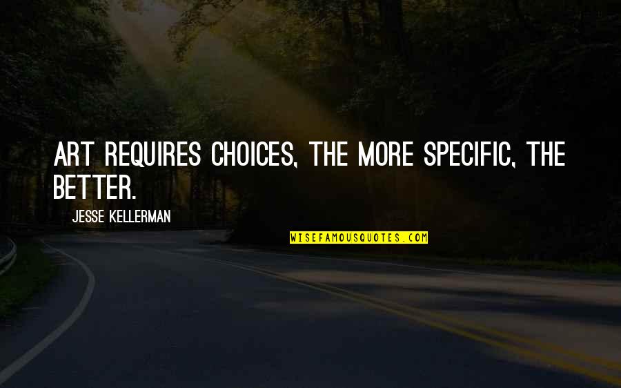 Do Whatever You Want I Dont Care Quotes By Jesse Kellerman: Art requires choices, the more specific, the better.