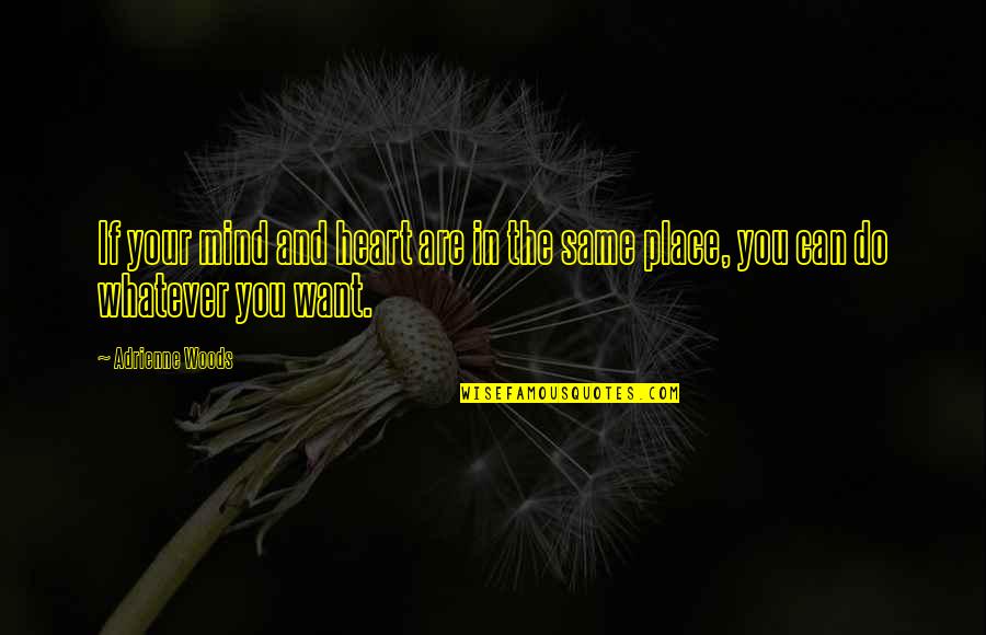 Do Whatever You Want Quotes By Adrienne Woods: If your mind and heart are in the