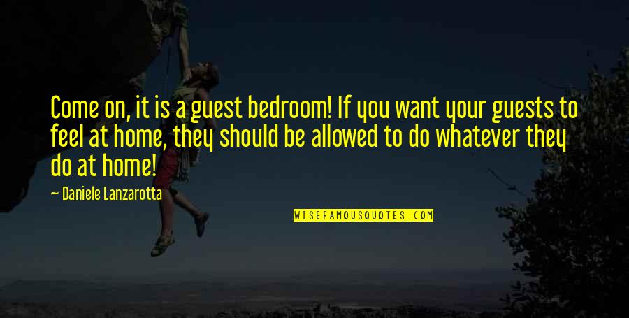 Do Whatever You Want Quotes By Daniele Lanzarotta: Come on, it is a guest bedroom! If
