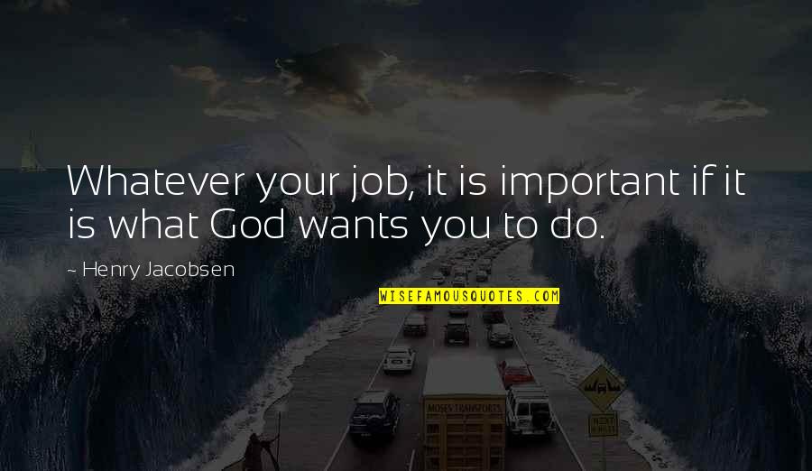 Do Whatever You Want Quotes By Henry Jacobsen: Whatever your job, it is important if it