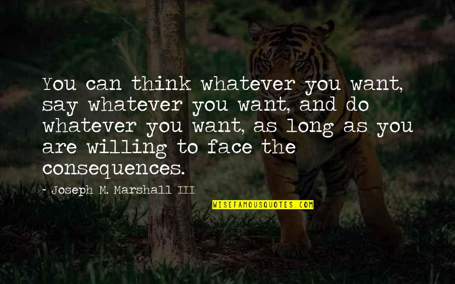 Do Whatever You Want Quotes By Joseph M. Marshall III: You can think whatever you want, say whatever