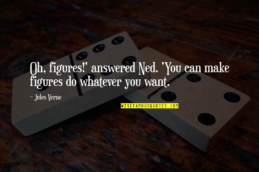 Do Whatever You Want Quotes By Jules Verne: Oh, figures!' answered Ned. 'You can make figures