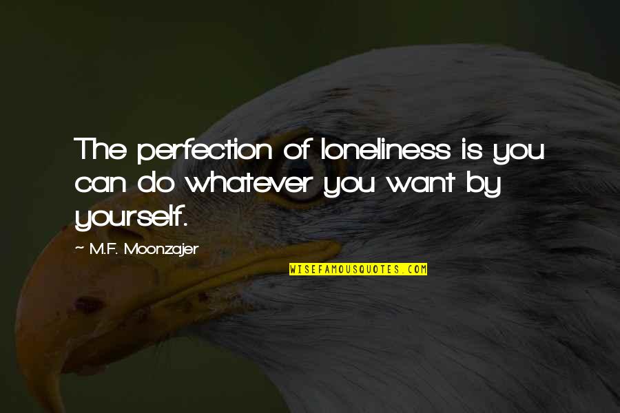 Do Whatever You Want Quotes By M.F. Moonzajer: The perfection of loneliness is you can do