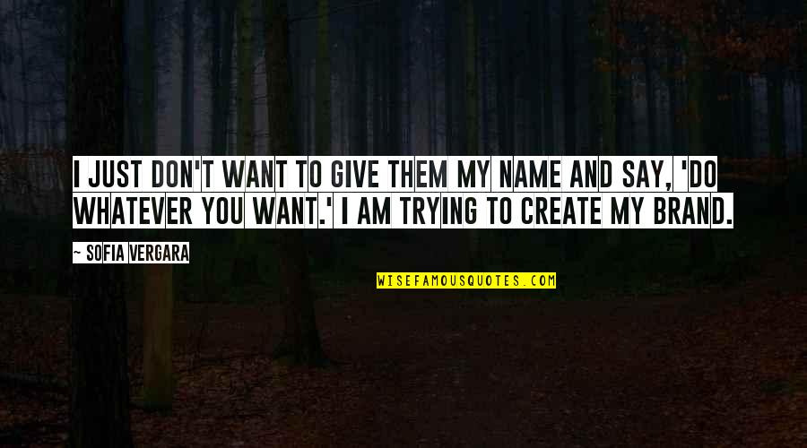 Do Whatever You Want Quotes By Sofia Vergara: I just don't want to give them my Do Whatever You Want Quotes By Sofia Vergara: I just don't want to give them my