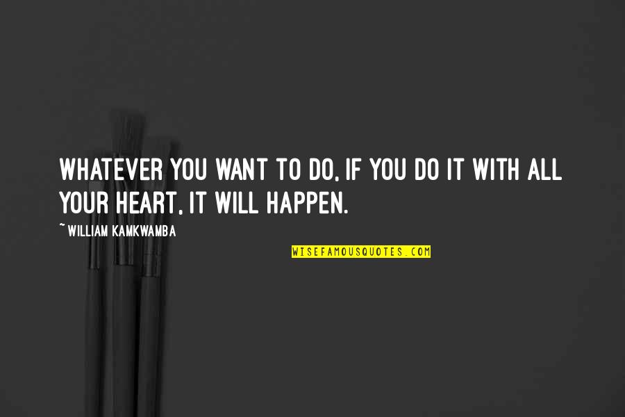 Do Whatever You Want Quotes By William Kamkwamba: Whatever you want to do, if you do