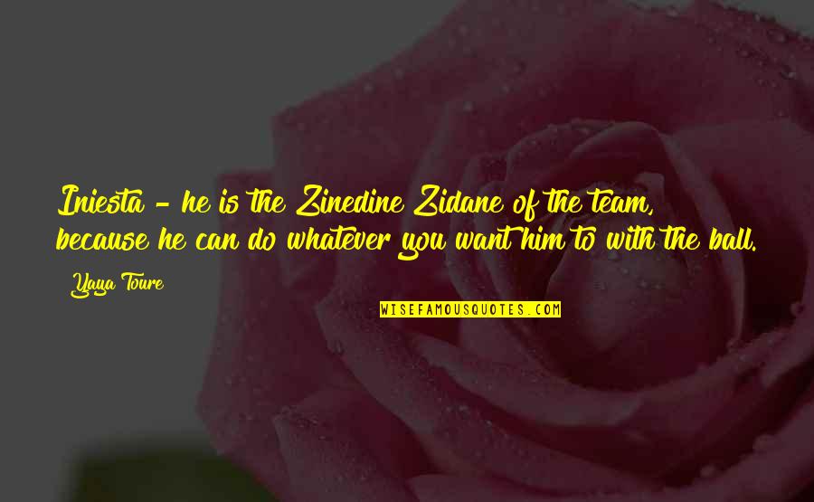 Do Whatever You Want Quotes By Yaya Toure: Iniesta - he is the Zinedine Zidane of