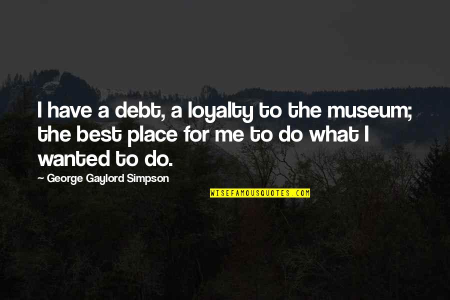 Do What's Best For Me Quotes By George Gaylord Simpson: I have a debt, a loyalty to the
