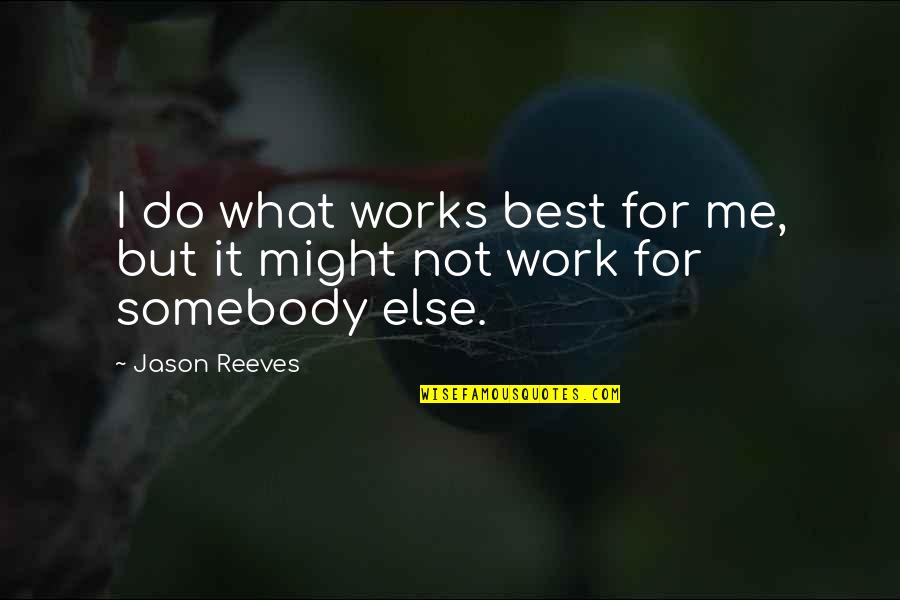 Do What's Best For Me Quotes By Jason Reeves: I do what works best for me, but