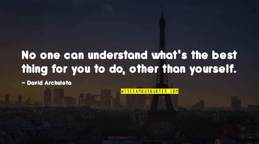 Do What's Best For You Quotes By David Archuleta: No one can understand what's the best thing