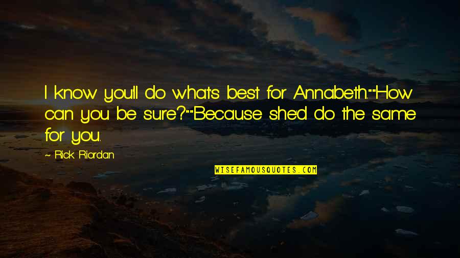 Do What's Best For You Quotes By Rick Riordan: I know you'll do what's best for Annabeth.""How