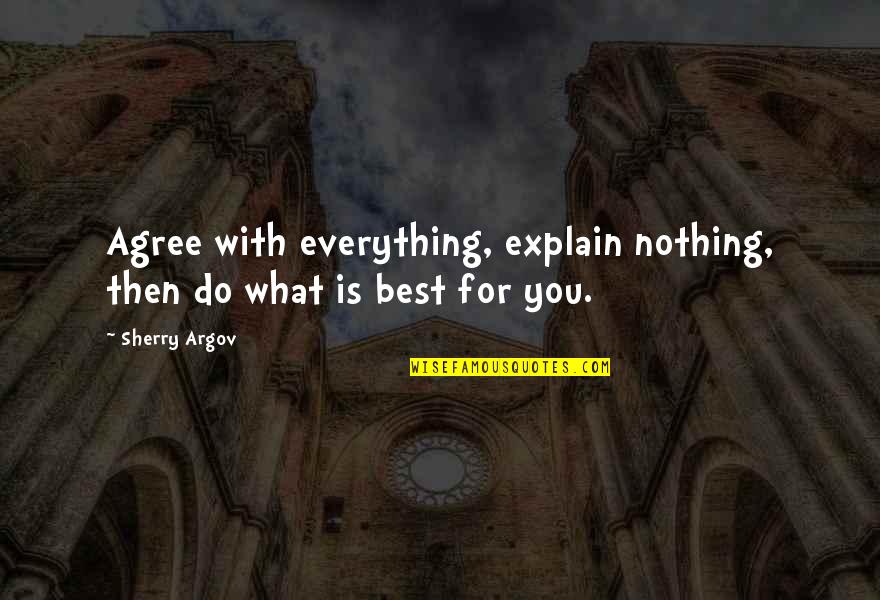 Do What's Best For You Quotes By Sherry Argov: Agree with everything, explain nothing, then do what