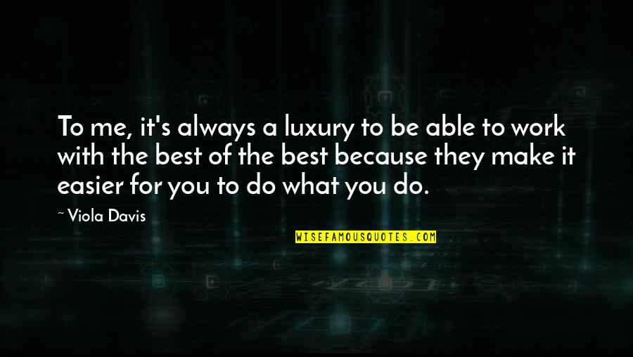 Do What's Best For You Quotes By Viola Davis: To me, it's always a luxury to be