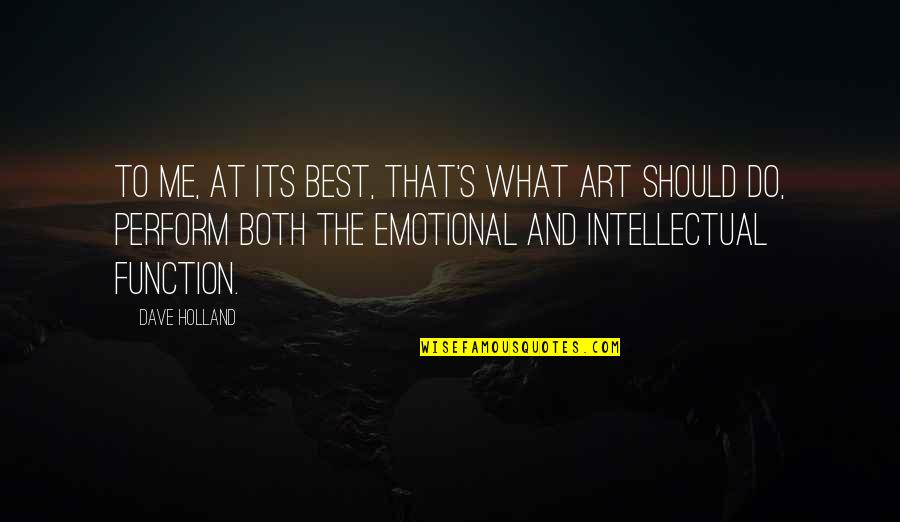 Do What's Best Quotes By Dave Holland: To me, at its best, that's what art