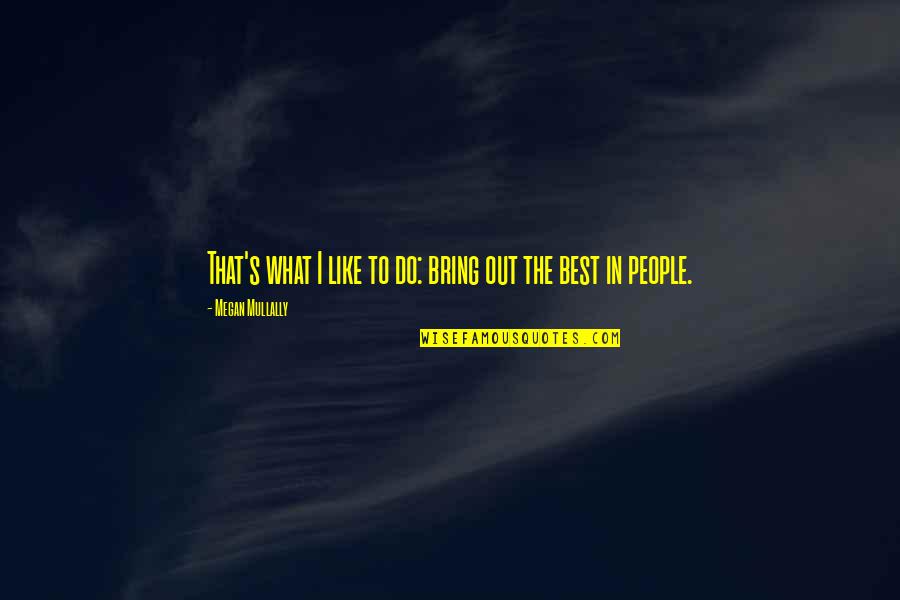 Do What's Best Quotes By Megan Mullally: That's what I like to do: bring out