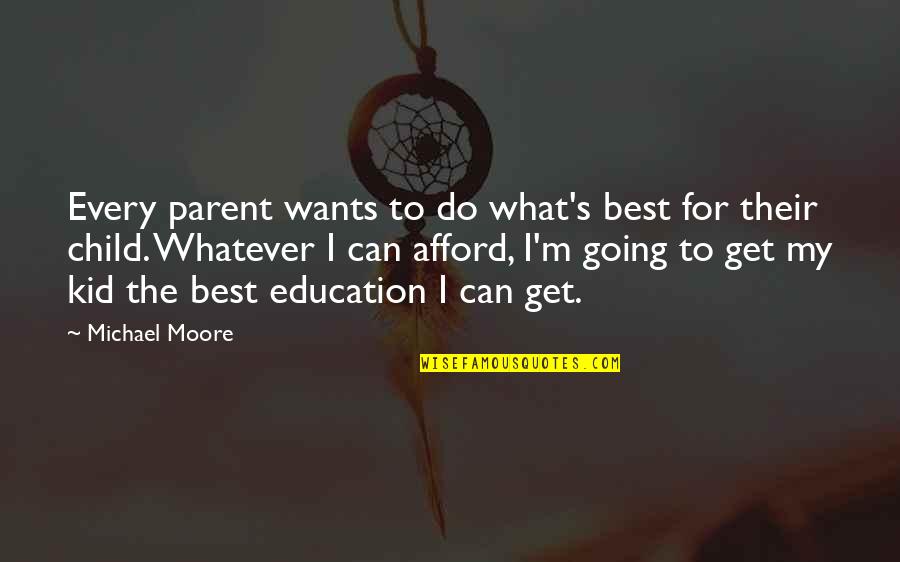 Do What's Best Quotes By Michael Moore: Every parent wants to do what's best for