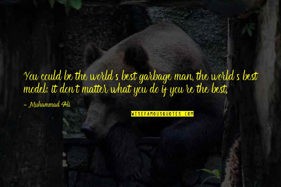 Do What's Best Quotes By Muhammad Ali: You could be the world's best garbage man,