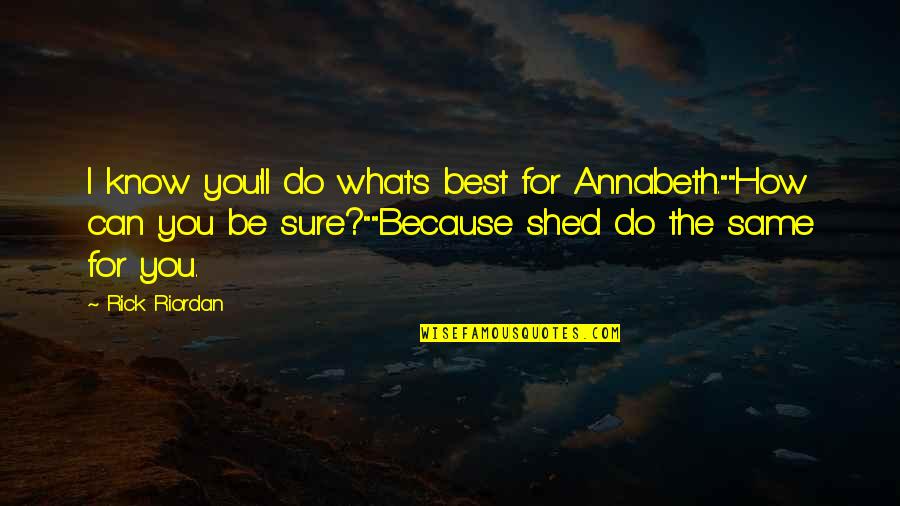 Do What's Best Quotes By Rick Riordan: I know you'll do what's best for Annabeth.""How