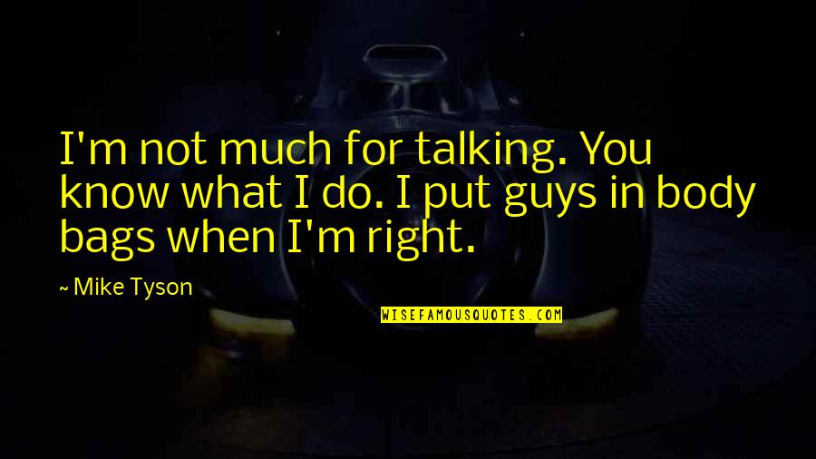 Do What's Right For You Quotes By Mike Tyson: I'm not much for talking. You know what