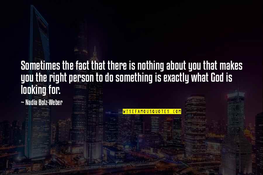 Do What's Right For You Quotes By Nadia Bolz-Weber: Sometimes the fact that there is nothing about