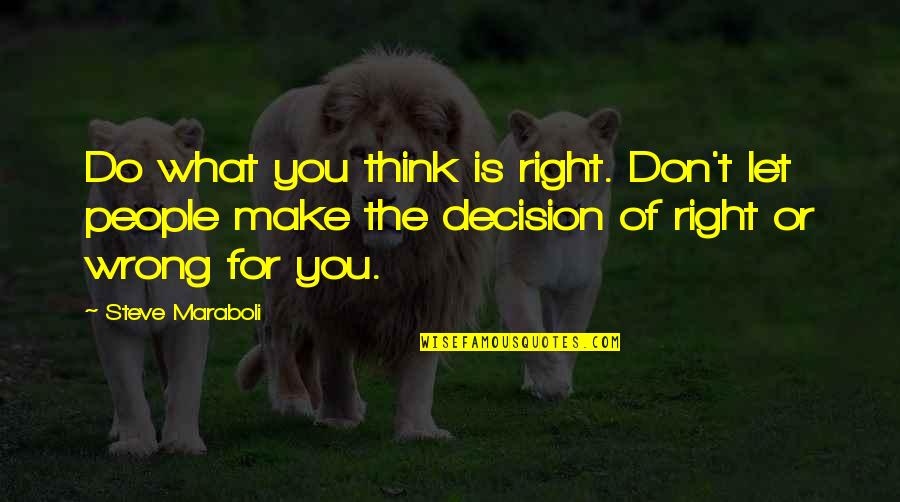 Do What's Right For You Quotes By Steve Maraboli: Do what you think is right. Don't let