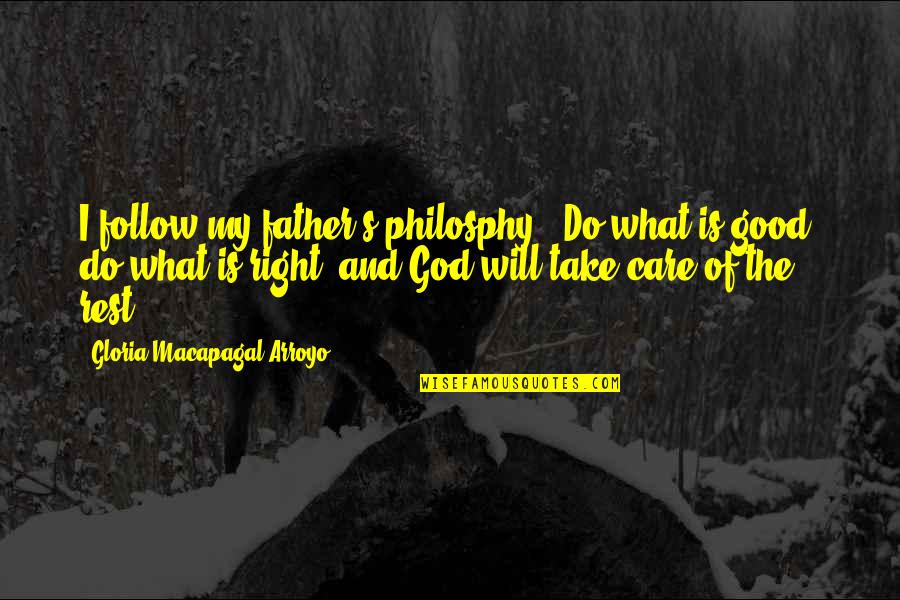 Do What's Right Quotes By Gloria Macapagal-Arroyo: I follow my father's philosphy; 'Do what is