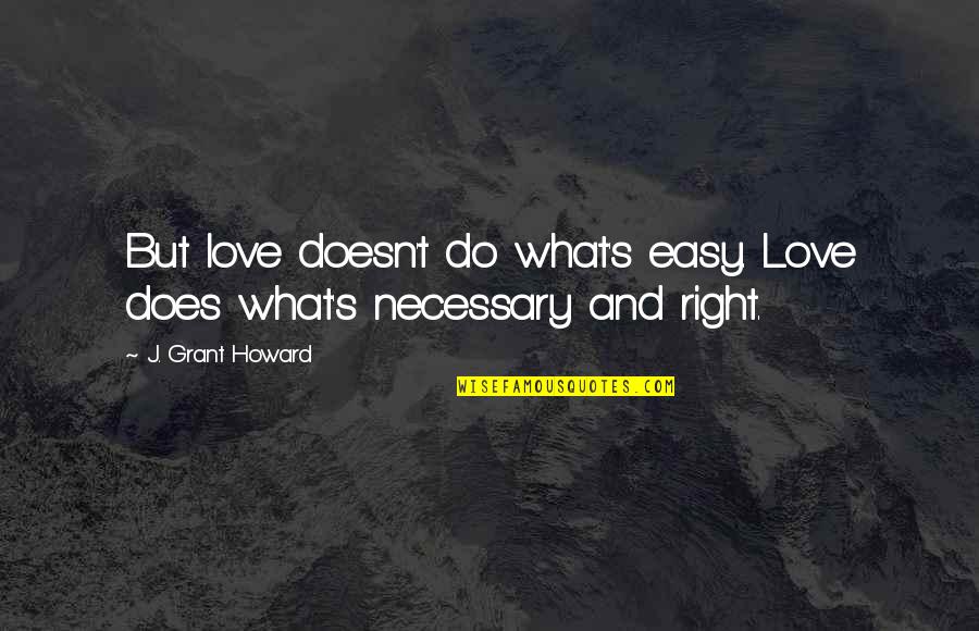 Do What's Right Quotes By J. Grant Howard: But love doesn't do what's easy. Love does