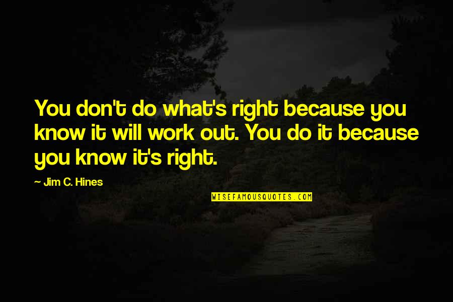 Do What's Right Quotes By Jim C. Hines: You don't do what's right because you know