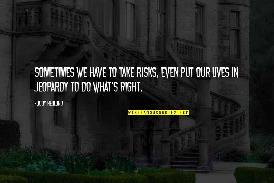 Do What's Right Quotes By Jody Hedlund: Sometimes we have to take risks, even put