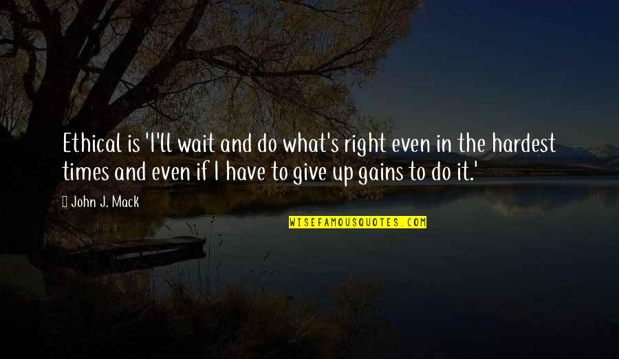 Do What's Right Quotes By John J. Mack: Ethical is 'I'll wait and do what's right