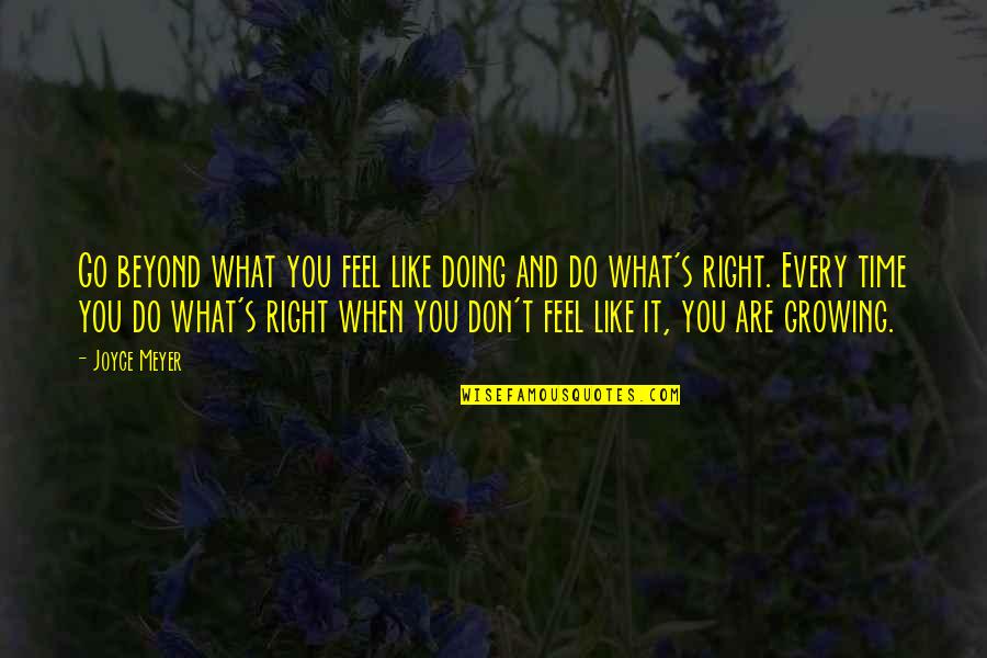 Do What's Right Quotes By Joyce Meyer: Go beyond what you feel like doing and