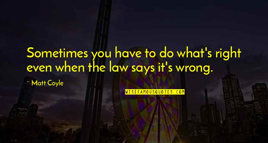 Do What's Right Quotes By Matt Coyle: Sometimes you have to do what's right even