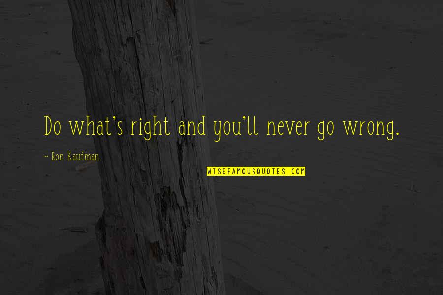 Do What's Right Quotes By Ron Kaufman: Do what's right and you'll never go wrong.