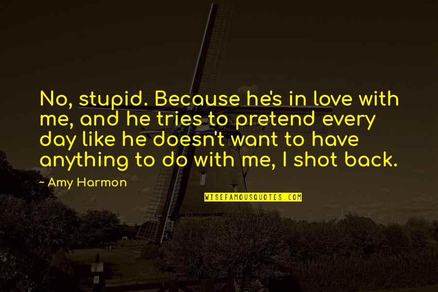 Do With Love Quotes By Amy Harmon: No, stupid. Because he's in love with me, Do With Love Quotes By Amy Harmon: No, stupid. Because he's in love with me,