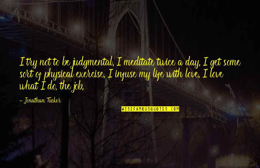 Do With Love Quotes By Jonathan Tucker: I try not to be judgmental. I meditate Do With Love Quotes By Jonathan Tucker: I try not to be judgmental. I meditate