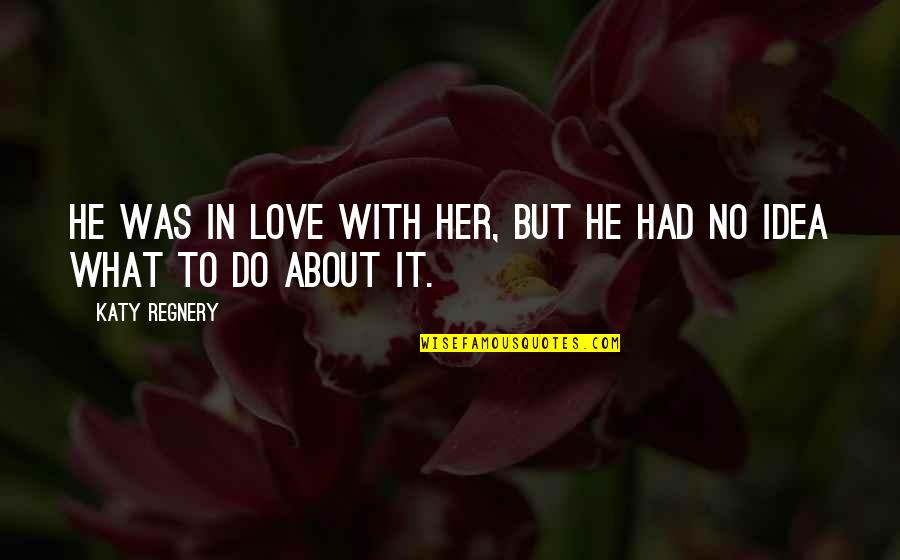 Do With Love Quotes By Katy Regnery: He was in love with her, but he