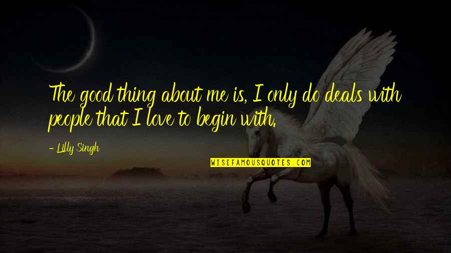 Do With Love Quotes By Lilly Singh: The good thing about me is, I only