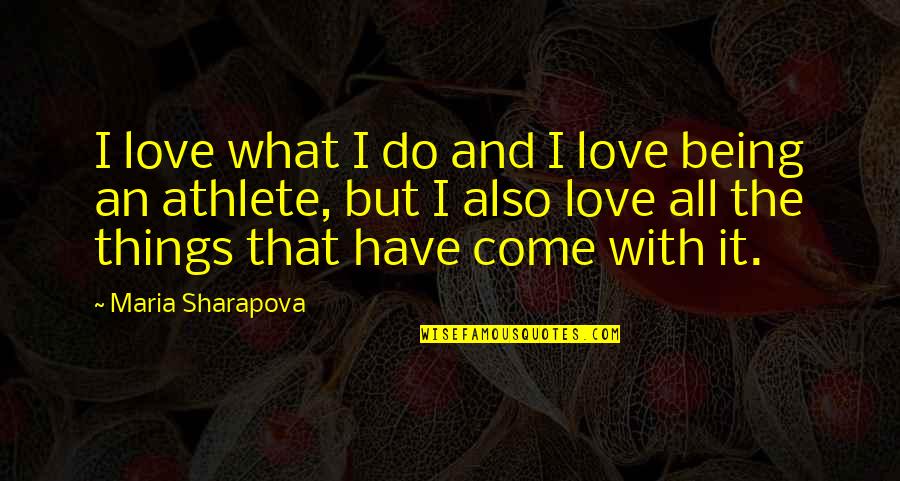 Do With Love Quotes By Maria Sharapova: I love what I do and I love Do With Love Quotes By Maria Sharapova: I love what I do and I love