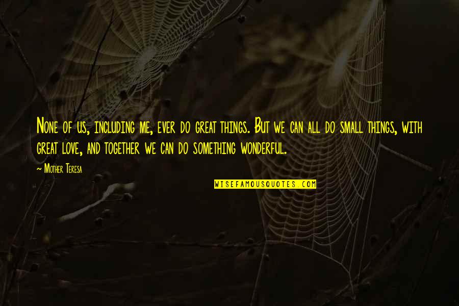 Do With Love Quotes By Mother Teresa: None of us, including me, ever do great Do With Love Quotes By Mother Teresa: None of us, including me, ever do great