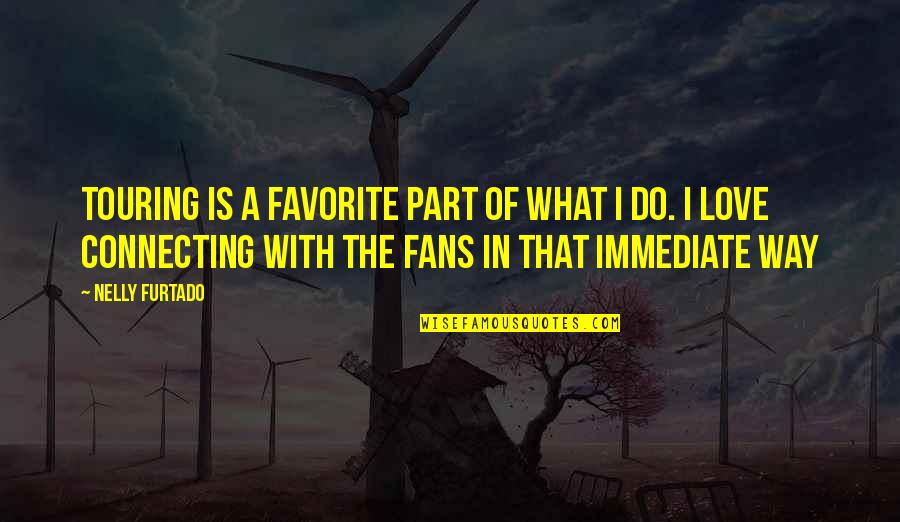 Do With Love Quotes By Nelly Furtado: Touring is a favorite part of what I Do With Love Quotes By Nelly Furtado: Touring is a favorite part of what I
