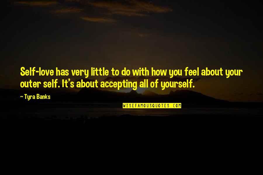 Do With Love Quotes By Tyra Banks: Self-love has very little to do with how Do With Love Quotes By Tyra Banks: Self-love has very little to do with how