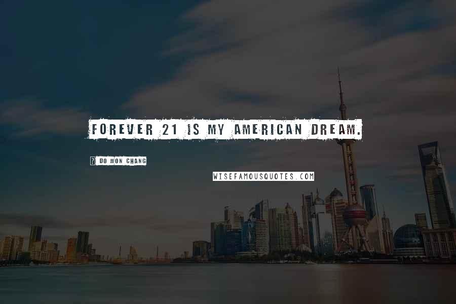 Do Won Chang quotes: Forever 21 is my American Dream.