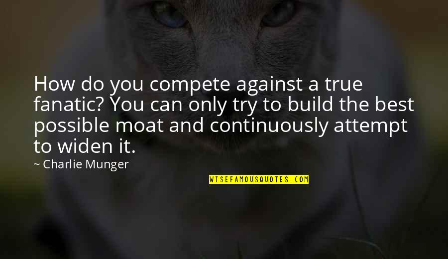 Do You And Only You Quotes By Charlie Munger: How do you compete against a true fanatic?