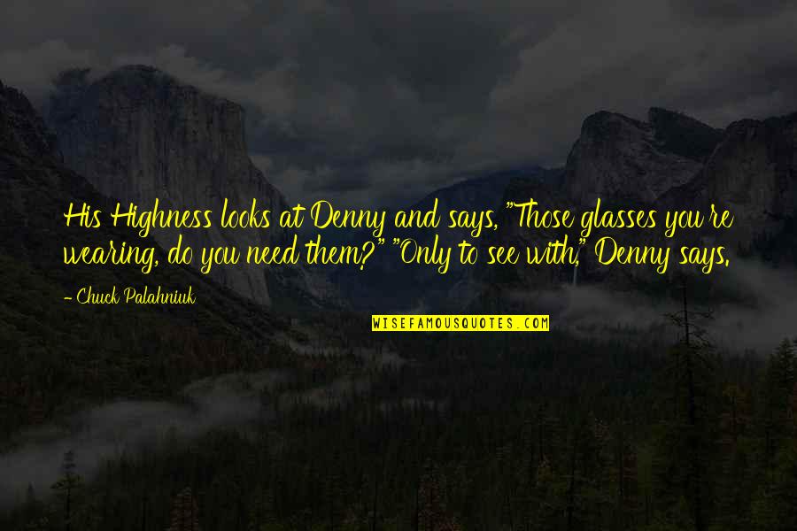 Do You And Only You Quotes By Chuck Palahniuk: His Highness looks at Denny and says, "Those