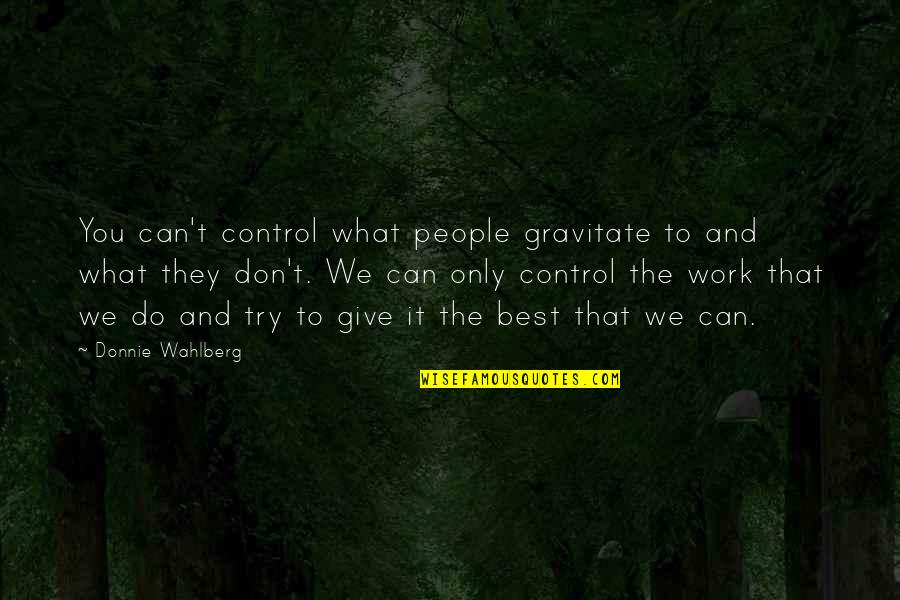 Do You And Only You Quotes By Donnie Wahlberg: You can't control what people gravitate to and