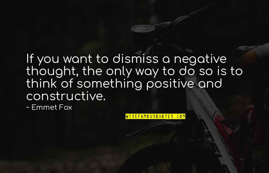 Do You And Only You Quotes By Emmet Fox: If you want to dismiss a negative thought,