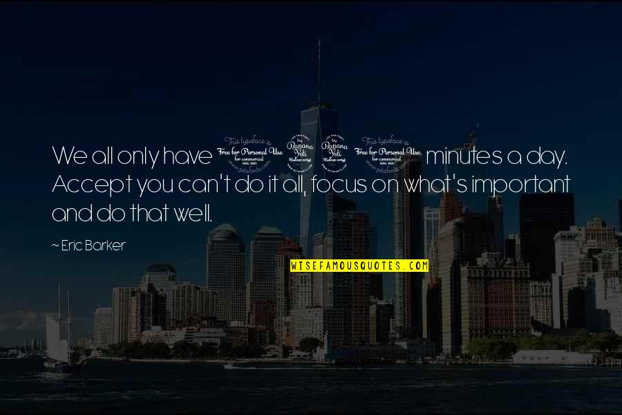 Do You And Only You Quotes By Eric Barker: We all only have 1440 minutes a day. Do You And Only You Quotes By Eric Barker: We all only have 1440 minutes a day.