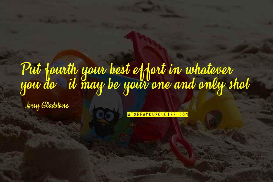 Do You And Only You Quotes By Jerry Gladstone: Put fourth your best effort in whatever you