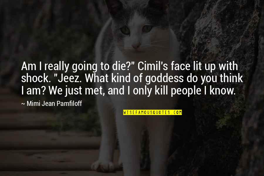 Do You And Only You Quotes By Mimi Jean Pamfiloff: Am I really going to die?" Cimil's face