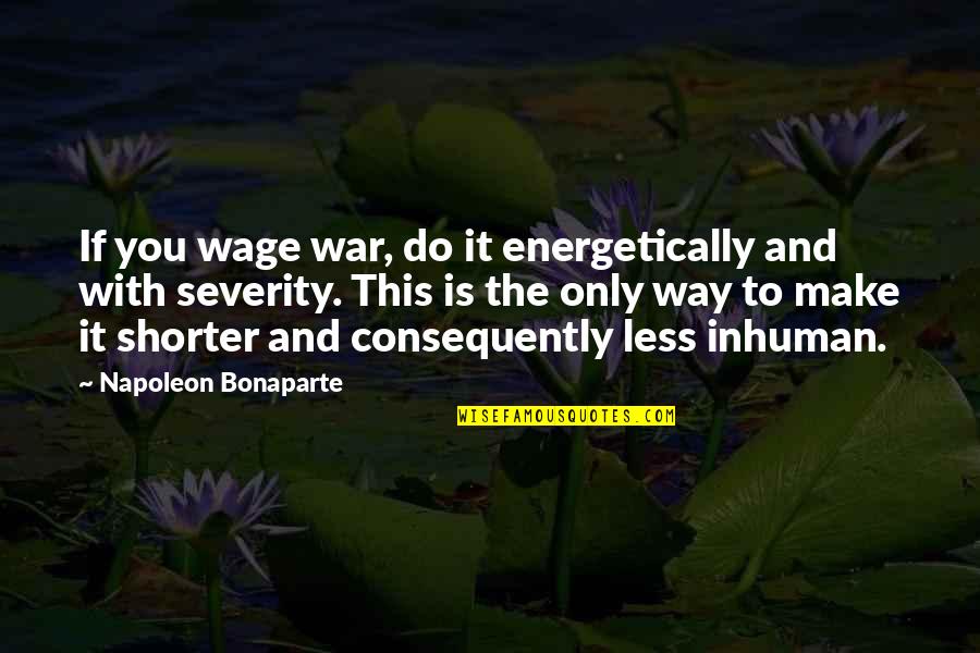 Do You And Only You Quotes By Napoleon Bonaparte: If you wage war, do it energetically and
