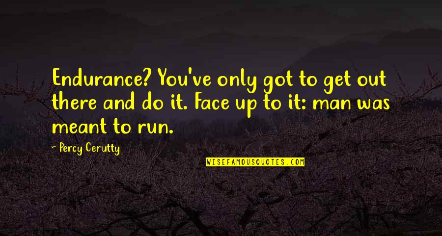 Do You And Only You Quotes By Percy Cerutty: Endurance? You've only got to get out there